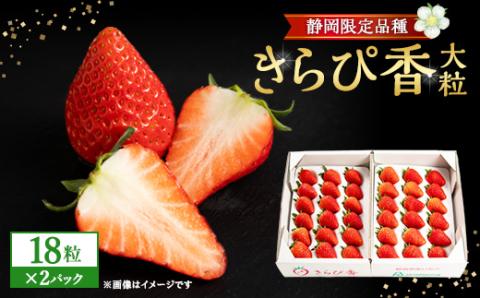 先行受付/2025年12月上旬発送開始!抜群の美味しさ!静岡限定:きらぴ香いちご大粒18粒×2パック【配送不可地域：離島・北海道・沖縄県・東北・中国・四国・九州】