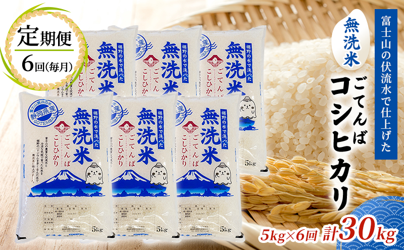 《定期便6回》富士山の伏流水で仕上げた、無洗米ごてんばコシヒカリ5kg  毎月6ヵ月【お米・無洗米・こしひかり・5kg・定期便・6回】