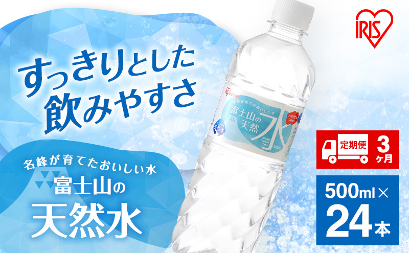 水 定期便 3ヶ月 富士山の天然水 500ml × 24本 ミネラルウォーター アイリスオーヤマ 富士山 天然水 飲料水 お水 保存水 備蓄水 ケース 箱 まとめ買い ペットボトル 国産 送料無料 災害 防災 備蓄 備蓄用 静岡 静岡県 裾野 裾野市 定期 3回