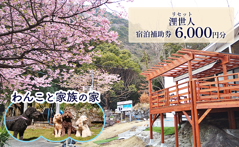 浬世人（リセット）【6,000円分】宿泊補助券 ペットと泊まれる 犬 犬好き ペット わんこ 河津 河津町 静岡 伊豆 宿泊券 自然 旅行 観光