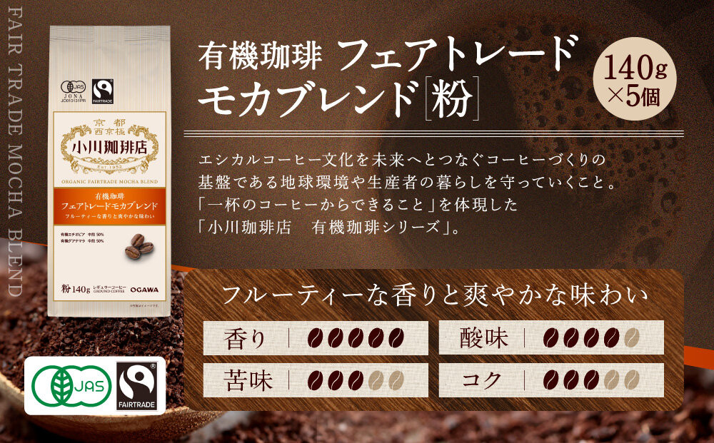 小川珈琲直営店 有機珈琲 フェアトレードモカブレンド(粉)140g×5個｜京都 コーヒー 人気ブランド レギュラーコーヒー［ OGAWA ブレンドコーヒー 5種類 世界が認める本物の味わい 贅沢 おすすめ ギフト プレゼント 贈答 お取り寄せ 通販 送料無料 ふるさと納税 ］