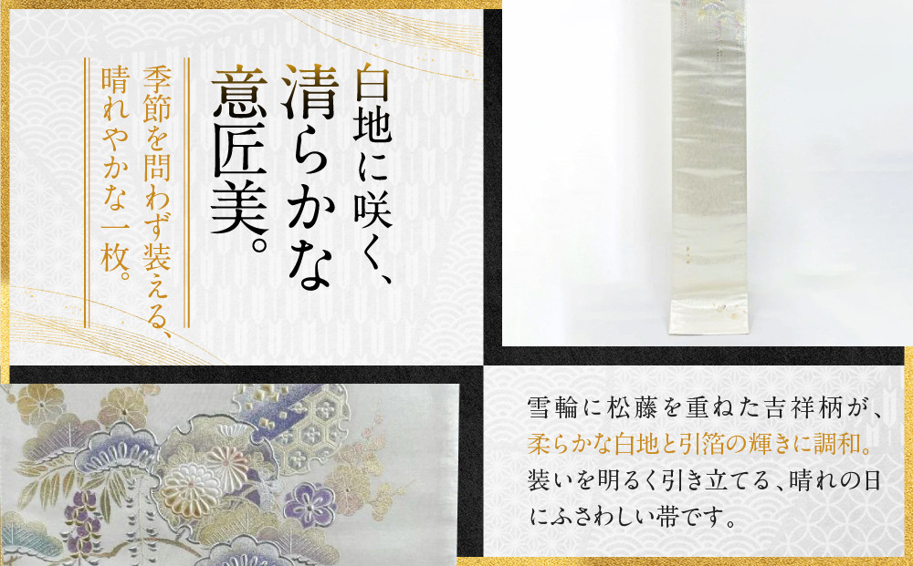 【光映工芸】京都発！特許高蒔絵技法による伝統工芸品 袋帯（雪輪松藤 白地 引箔）≪着物・訪問着の格式を上げる帯≫［ 京都 老舗 着物 帯 高級 人気 おすすめ 金彩友禅 京金彩 夢蒔絵 和装 織物 お取り寄せ 通販 送料無料 ふるさと納税 ］