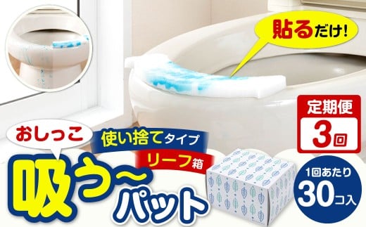 【3カ月定期便】 おしっこ吸う～パット 30コ入 リーフ箱 × 3回 合計90個 ／ 3回定期便 汚れ防止 飛散防止 モレ防止 おしっこ吸うパット 吸い取りパット 尿取りパット おしっこパット トイレ用品 トイレ 使い捨てタイプ 飛び散り 吸水 掃除 定期便 大阪府 阪南市