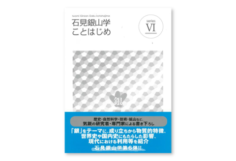書籍「石見銀山 概説書：石見銀山学ことはじめⅥ」【本 書籍 世界遺産 石見銀山 歴史 遺跡 シリーズ 6巻 1冊 銀 成り立ち 産業 歴史的影響 今昔 調査研究 歴史書 解説書 資料 島根県 大田市】