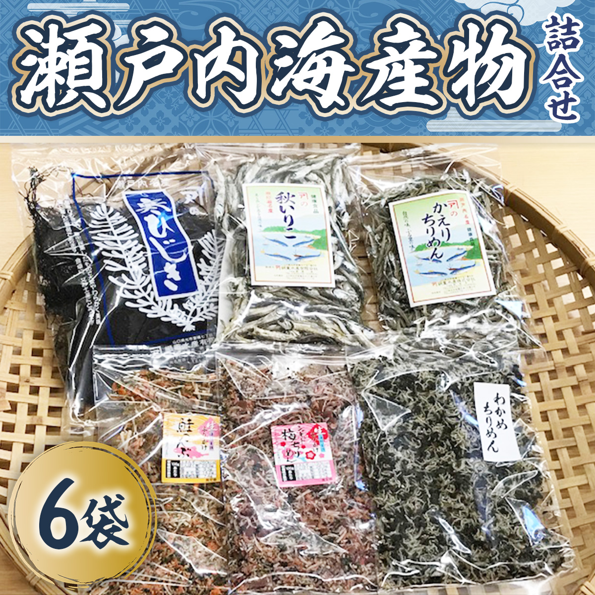 G005 ふるさとの海の幸 瀬戸内海産物詰合せ （いりこ 120g, かえりちりめん 90g, 鮭こんぶ100ｇ, 寒ひじき32ｇ, 梅ちりめん 100g, わかめちりめん 90g） 海の幸
