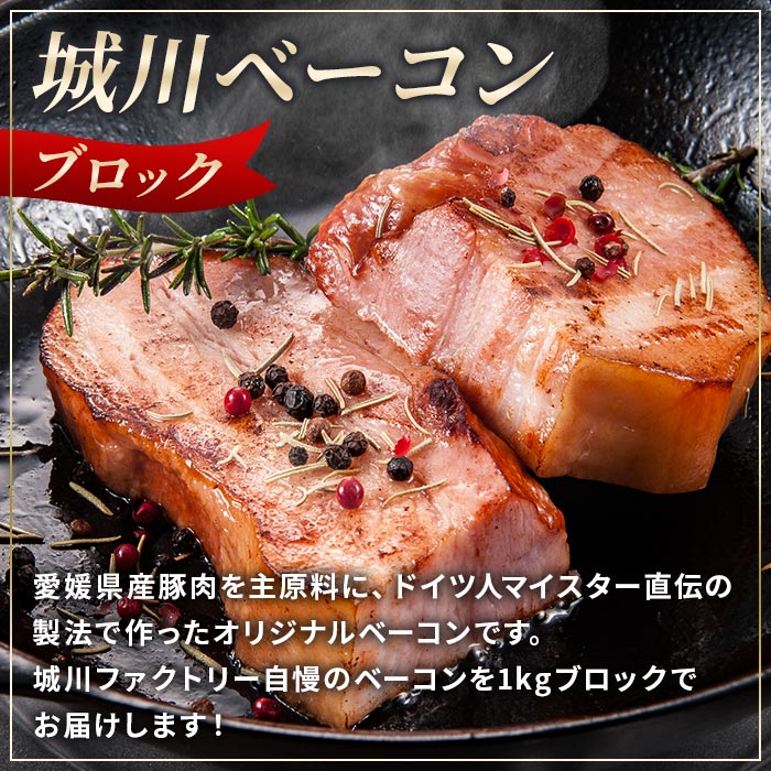 ＜城川ベーコン ブロック 1kg＞ 豚肉 かたまり 塊 厚切り 国産 加工品 オリジナル ステーキ チャーハン パスタ サラダ スープ おつまみ おかず 特産品 贈答用 ギフト 贈り物 城川ファクトリー 愛媛県 西予市