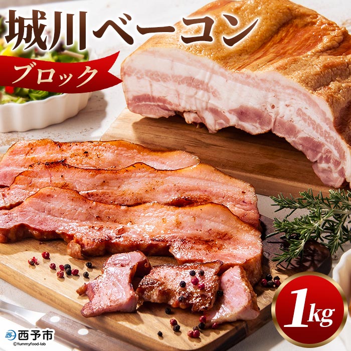 ＜城川ベーコン ブロック 1kg＞ 豚肉 かたまり 塊 厚切り 国産 加工品 オリジナル ステーキ チャーハン パスタ サラダ スープ おつまみ おかず 特産品 贈答用 ギフト 贈り物 城川ファクトリー 愛媛県 西予市