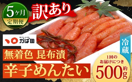【5カ月定期便】 無着色 昆布漬 辛子めんたい 『訳あり』 約500g×5回 計約2.5kg