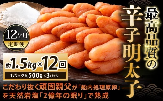 【12カ月定期便】 こだわり抜く頑固親父が「船内処理原卵」を天然岩塩「2億年の眠り」で熟成させた最高品質の辛子明太子 約1.5kg（約500g×3パック）×12回 計約18kg 辛子明太子 辛子めんたいこ 明太子
