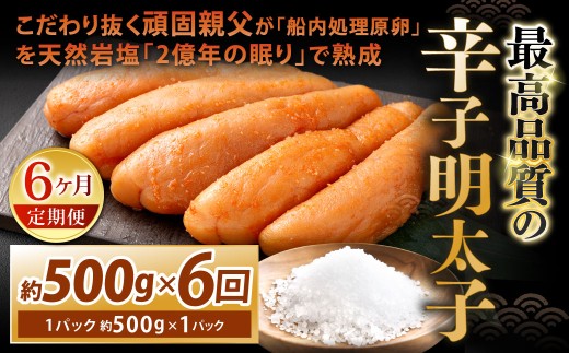 【6カ月定期便】 こだわり抜く頑固親父が「船内処理原卵」を天然岩塩「2億年の眠り」で熟成させた最高品質の辛子明太子 1パック 約500g×6回 計約3kg 辛子明太子 辛子めんたいこ 明太子