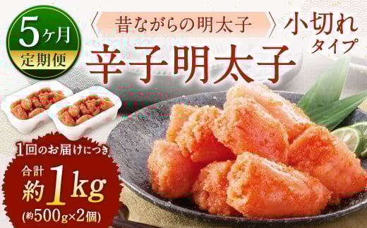 【5ヶ月定期便】 辛子明太子 「昔ながらの明太子」 （小切れタイプ） 約500g×2個セット 計5kg 切れ子 明太子 めんたいこ