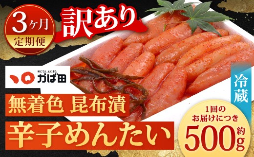 【3カ月定期便】 無着色 昆布漬 辛子めんたい 『訳あり』 約500g×3回 計約1.5kg