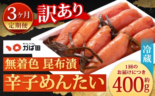 【3カ月定期便】 無着色 昆布漬 辛子めんたい 『訳あり』 約400g×3回 計約1.2kg