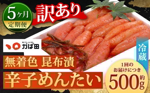 【5カ月定期便】 無着色 昆布漬 辛子めんたい 『訳あり』 約500g×5回 計約2.5kg