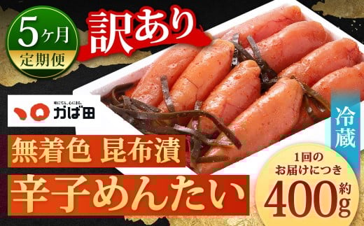 【5カ月定期便】 無着色 昆布漬 辛子めんたい 『訳あり』 約400g×5回 計約2kg