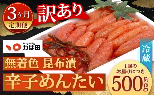 【3カ月定期便】 無着色 昆布漬 辛子めんたい 『訳あり』 約500g×3回 計約1.5kg