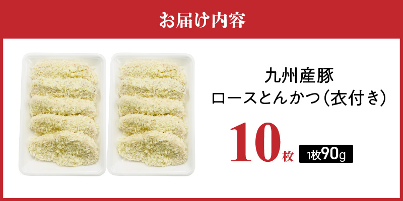 九州産豚 ロースとんかつ（衣付き）90g×10枚_九州産豚 ロース とんかつ 衣付き 1枚 90g 10枚 国産 九州産 豚肉 肉 脂 甘い あっさりした味わい やわらかい ロース部分 とんかつ用 揚げるだけ 簡単調理 時短 おかず お弁当 冷凍 お取り寄せ 福岡県 久留米市 送料無料_Ax156-02 10枚