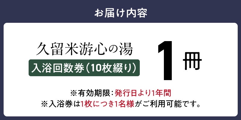 源泉掛け流し温泉　久留米游心の湯　入浴回数券　1冊_源泉 掛け流し 温泉 久留米 游心の湯 入浴券 回数券 10枚綴り 1冊 Ph9.7 柔らかい お湯 疲労回復 健康増進 効果 美人の湯 若返り 高濃度炭酸泉 アウフグース フィンランド式 ロウリュ サウナ 露天風呂_Rd031-05 入浴回数券　1冊