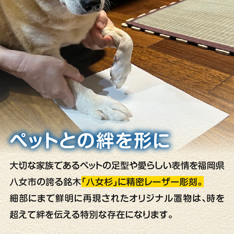 木製メモリアル 八女杉×ペットの足形 ペットとの絆  ペット メモリアル 木製 オーダーメイド プレゼント 足形 レーザー彫刻 福岡県 八女市