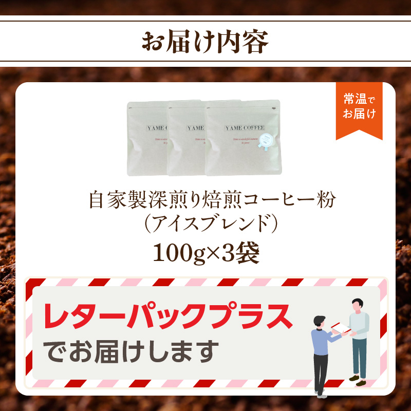 自家製深煎り焙煎コーヒー粉（アイスブレンド） 100g×3袋  自家焙煎 こだわり焙煎 深煎り 深入り アイス アイスコーヒー 粉 100g 3袋 使いやすい 小分け 日常使い おうちカフェ リラックス 福岡県 八女市