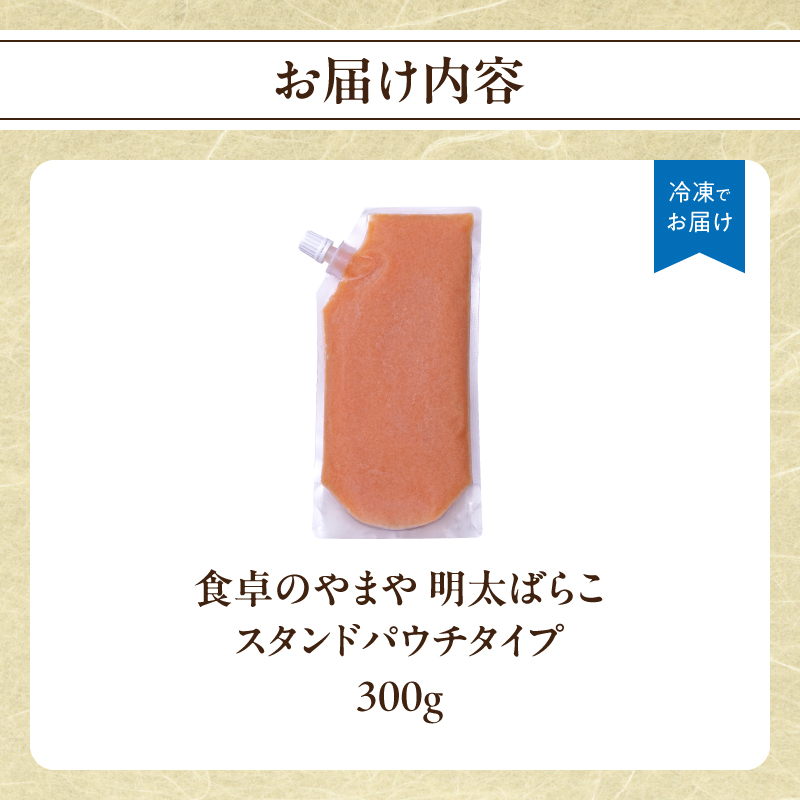 食卓のやまや 明太ばらこ スタンドパウチタイプ 300g×1個 明太子 やまや バラコ めんたいこ パウチ 便利 キャップ付き ご飯のお供 おつまみ 九州 冷凍 クール便 福岡県 八女市