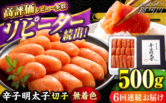 【全6回定期便】辛子明太子切れ子【無着色・二段仕込】500g ＜博多の味本舗＞那珂川市 切れ子 [GAE055]