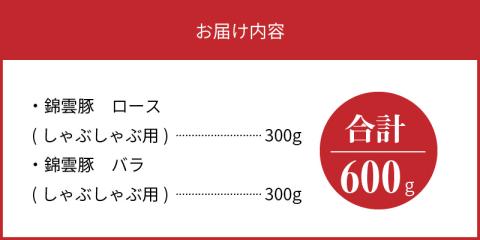 【ブランド豚肉】お米育ちの錦雲豚　しゃぶしゃぶギフト　600g（ロース300g・バラ300g）　FN0101