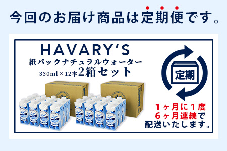 【６か月定期便】HAVARY’S（ハバリーズ）紙パックナチュラルウォーター　330ml×12本を２セット　６か月連続でお届け
