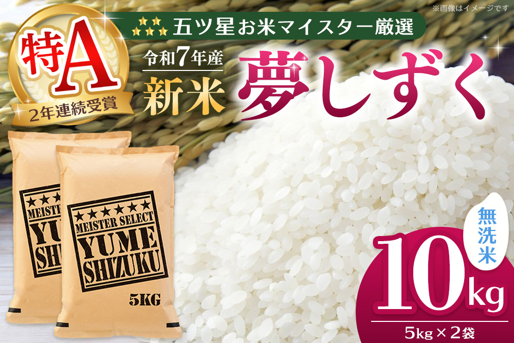 【令和7年産新米】五ツ星お米マイスター厳選 夢しずく無洗米 10kg (5kg×2袋)【お米 米 美味しいご飯 ゆめしずく おいしいお米 無洗米 地元産 新鮮 芳醇 こだわり 佐賀県 kome okome shinnmai shinmai】K103022