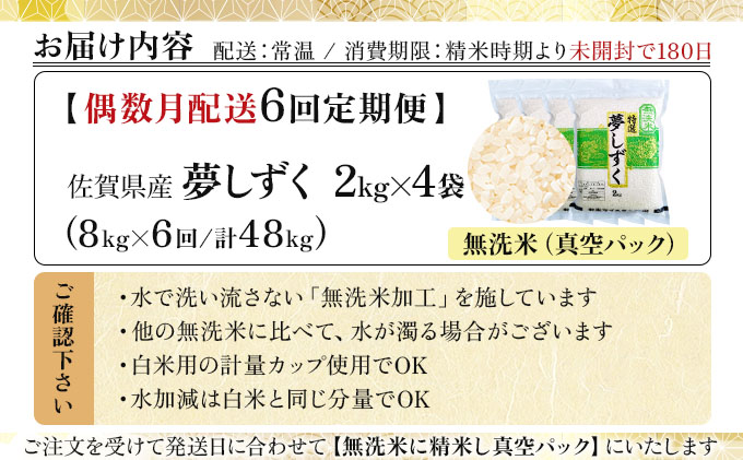 令和7年産【無洗米】 【偶数月配送6回定期便】夢しずく 8kg (2kg×4袋)(真空パック)《特A評価！》| 単品 定期便 偶数月 米 お米 ごはん 弁当 銘柄米 白米 県産米 佐賀県産 国産米 ブランド米 おにぎり 国産 佐賀県 単一原料米 五つ星お米マイスター 8kg[6回(偶数月配送)定期便]