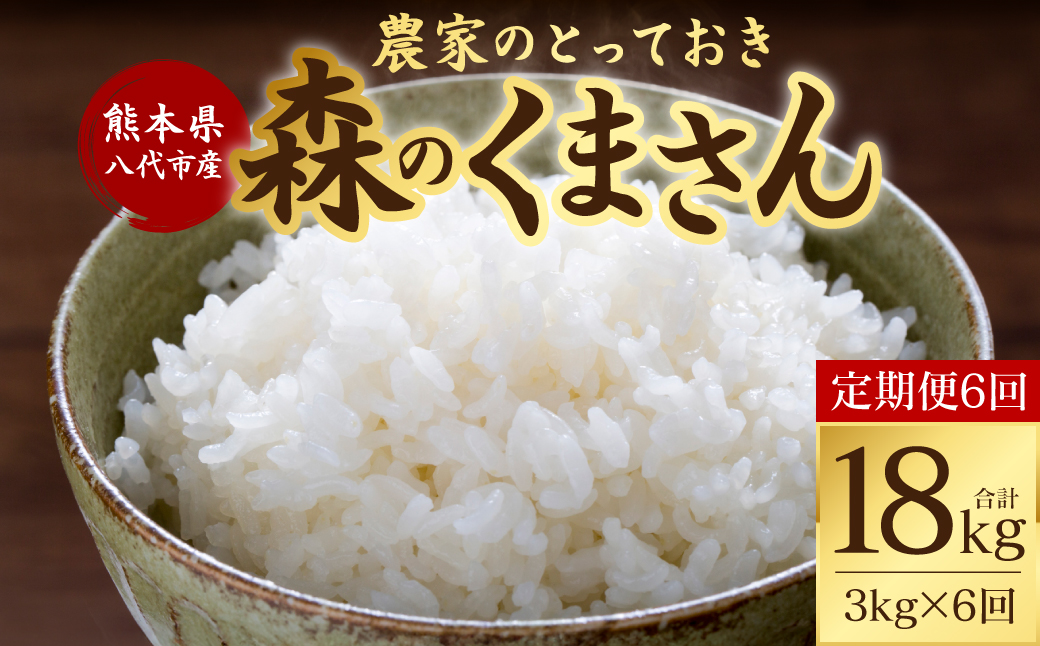 【定期便6回】 【令和7年産】 熊本県八代市産 森のくまさん 農家のとっておき 3kg×6回 米 お米 精米  国産 白米 ごはん ご飯