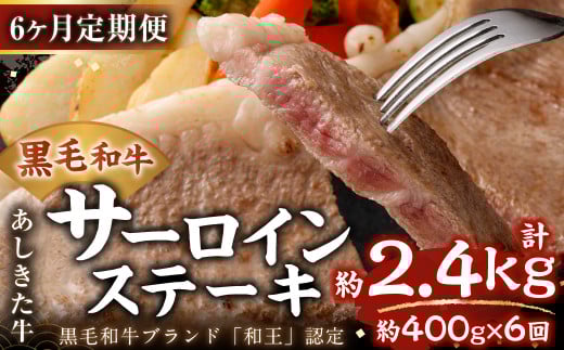 【6ヶ月定期便】 黒毛和牛 あしきた牛 サーロインステーキ 400g (200g×2) 計約2.4kg 牛肉 和牛