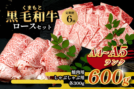 【定期便6回】A4・A5 くまもと黒毛和牛 ロース セット 計600g ( すき焼き / 焼肉 各300g )×6回 お届け 本場 熊本県 ブランド 牛 黒毛 和牛 厳選 A4以上 肉 上質 熊本県 すきやき 焼き肉