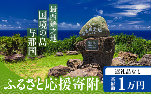 【返礼品なし】日本最西端の地 与那国島の未来の為の応援寄附(10000円) 国境の島 与那国町 返礼品無し Y004