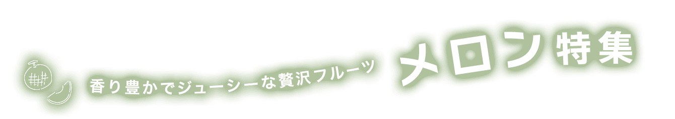 香り豊かでジューシーな贅沢フルーツ メロン特集